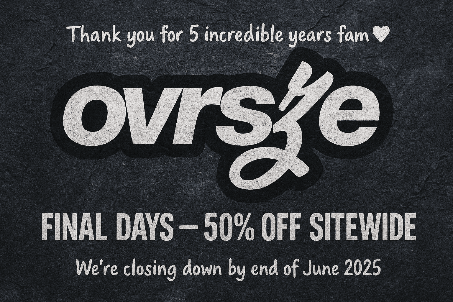 ovrsze is closing down as of june 30 2025. thank you for 5 incredible years fam.